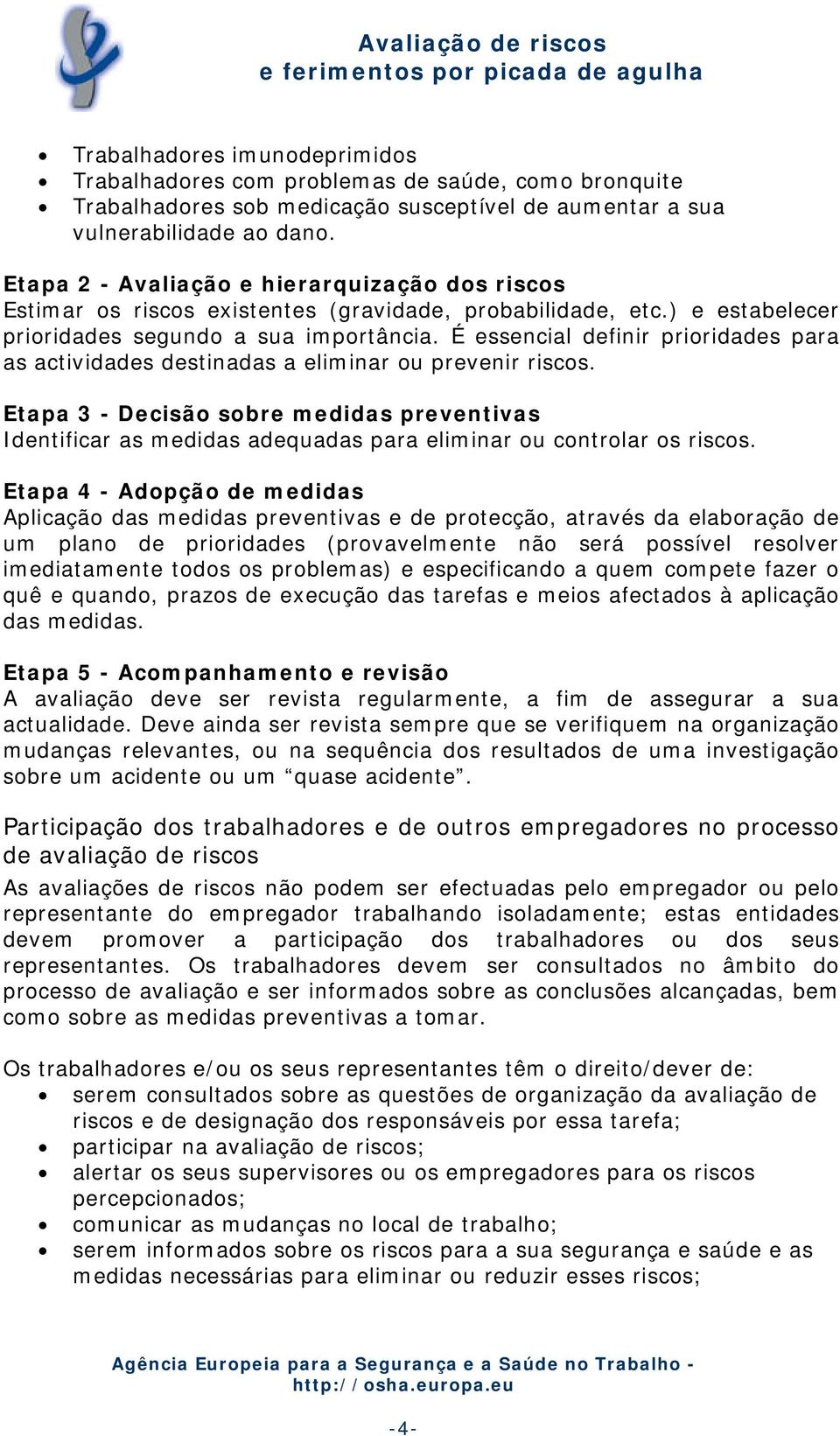 É essencial definir prioridades para as actividades destinadas a eliminar ou prevenir riscos.