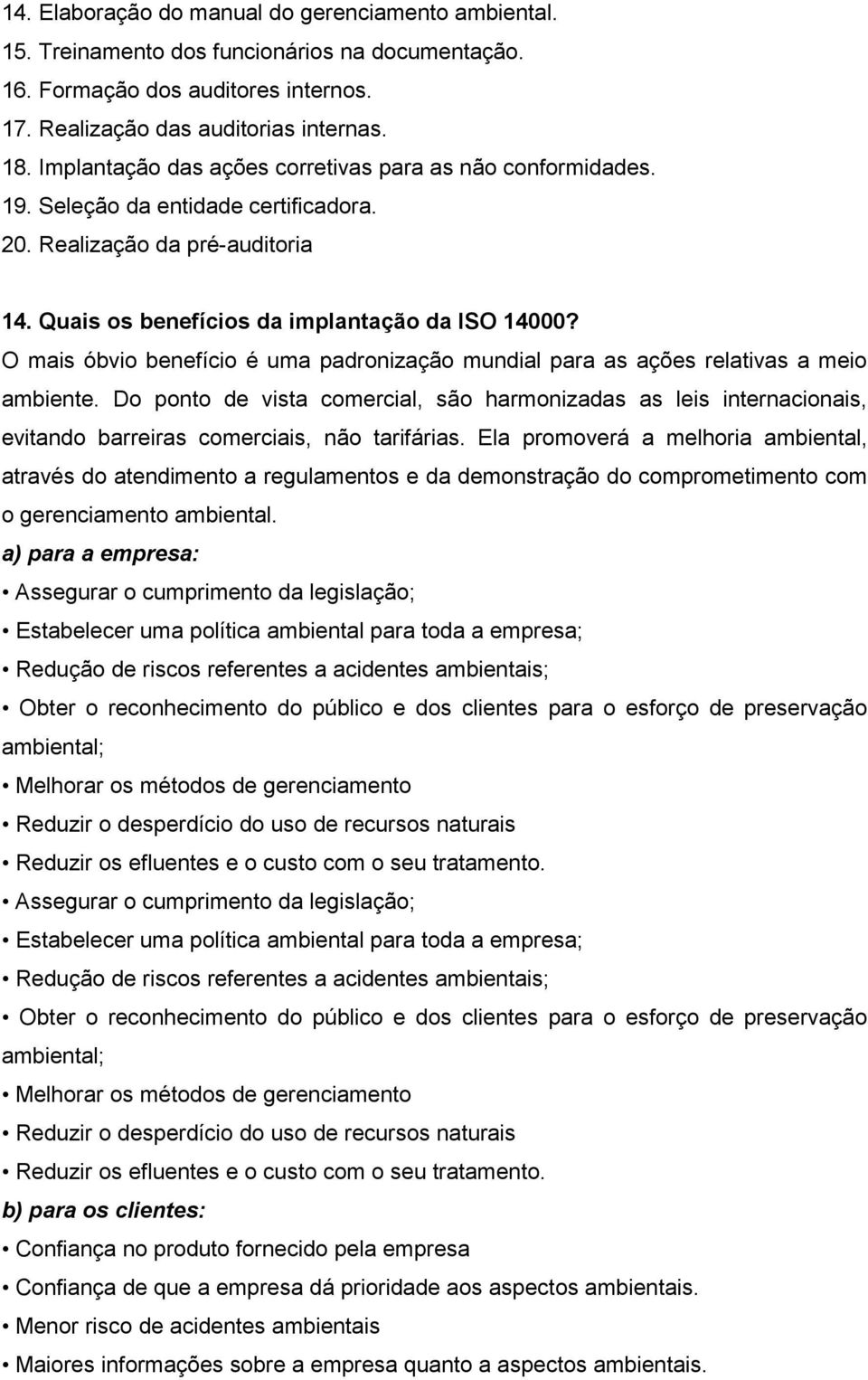 O mais óbvio benefício é uma padronização mundial para as ações relativas a meio ambiente.