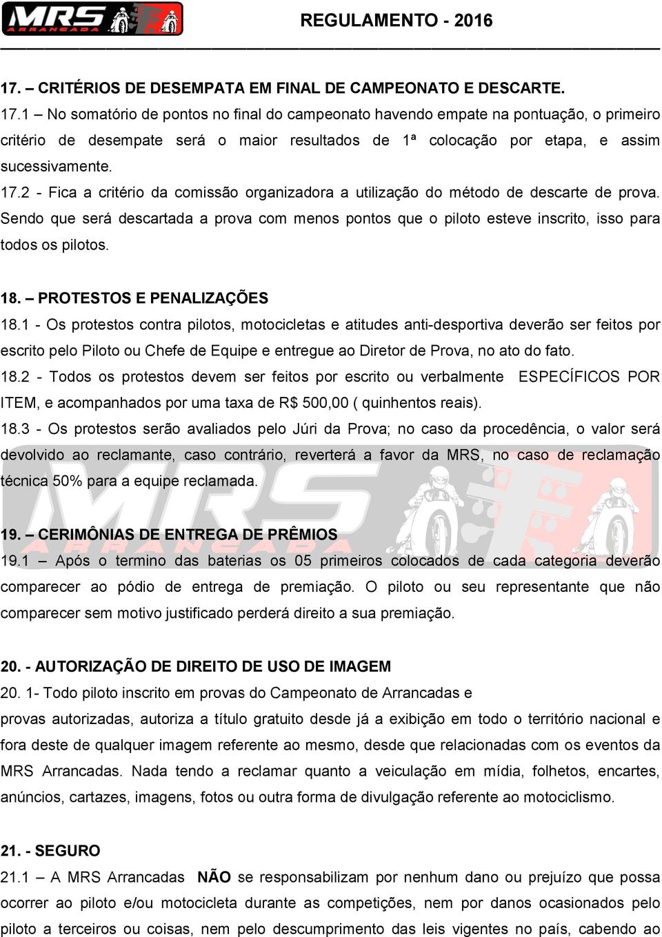 2 - Fica a critério da comissão organizadora a utilização do método de descarte de prova. Sendo que será descartada a prova com menos pontos que o piloto esteve inscrito, isso para todos os pilotos.