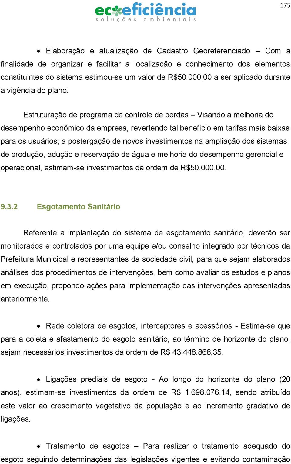 Estruturação de programa de controle de perdas Visando a melhoria do desempenho econômico da empresa, revertendo tal benefício em tarifas mais baixas para os usuários; a postergação de novos