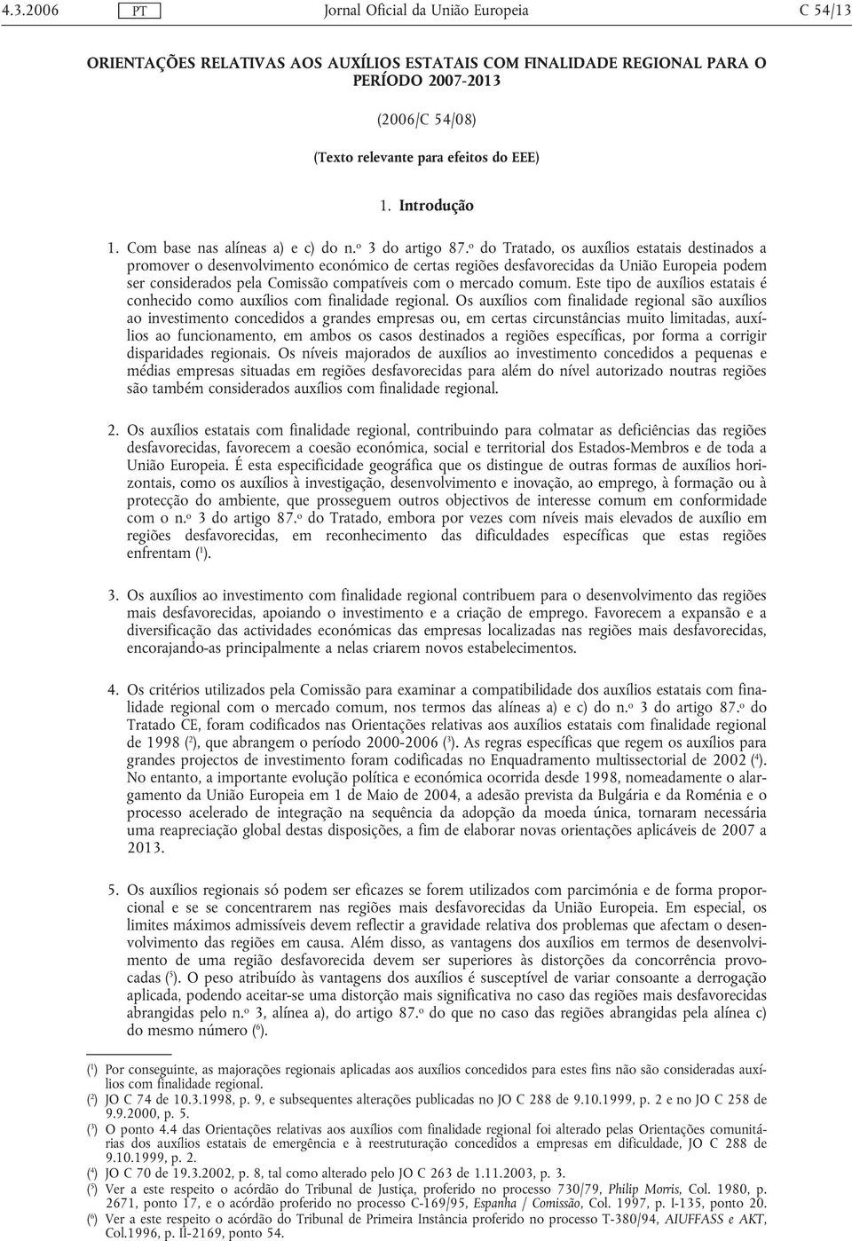 o do Tratado, os auxílios estatais destinados a promover o desenvolvimento económico de certas regiões desfavorecidas da União Europeia podem ser considerados pela Comissão compatíveis com o mercado