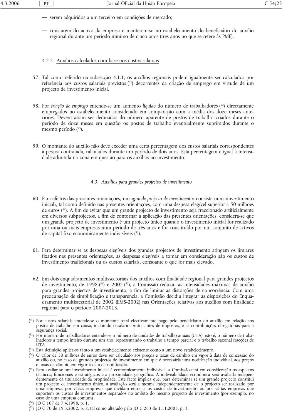 1, os auxílios regionais podem igualmente ser calculados por referência aos custos salariais previstos ( 51 ) decorrentes da criação de emprego em virtude de um projecto de investimento inicial. 58.