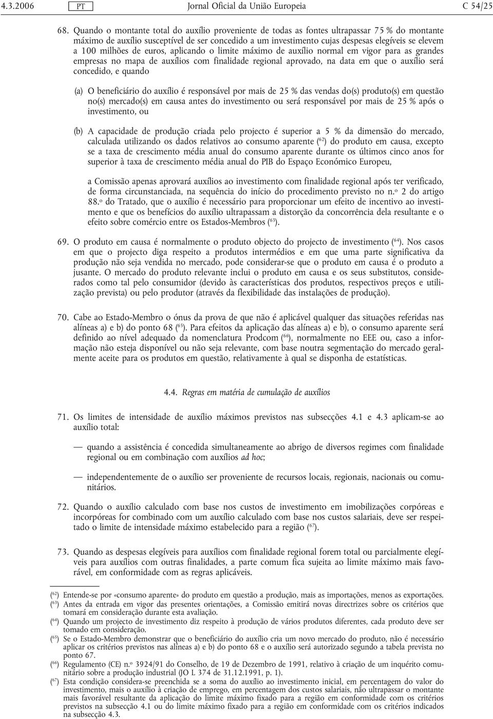 100 milhões de euros, aplicando o limite máximo de auxílio normal em vigor para as grandes empresas no mapa de auxílios com finalidade regional aprovado, na data em que o auxílio será concedido, e