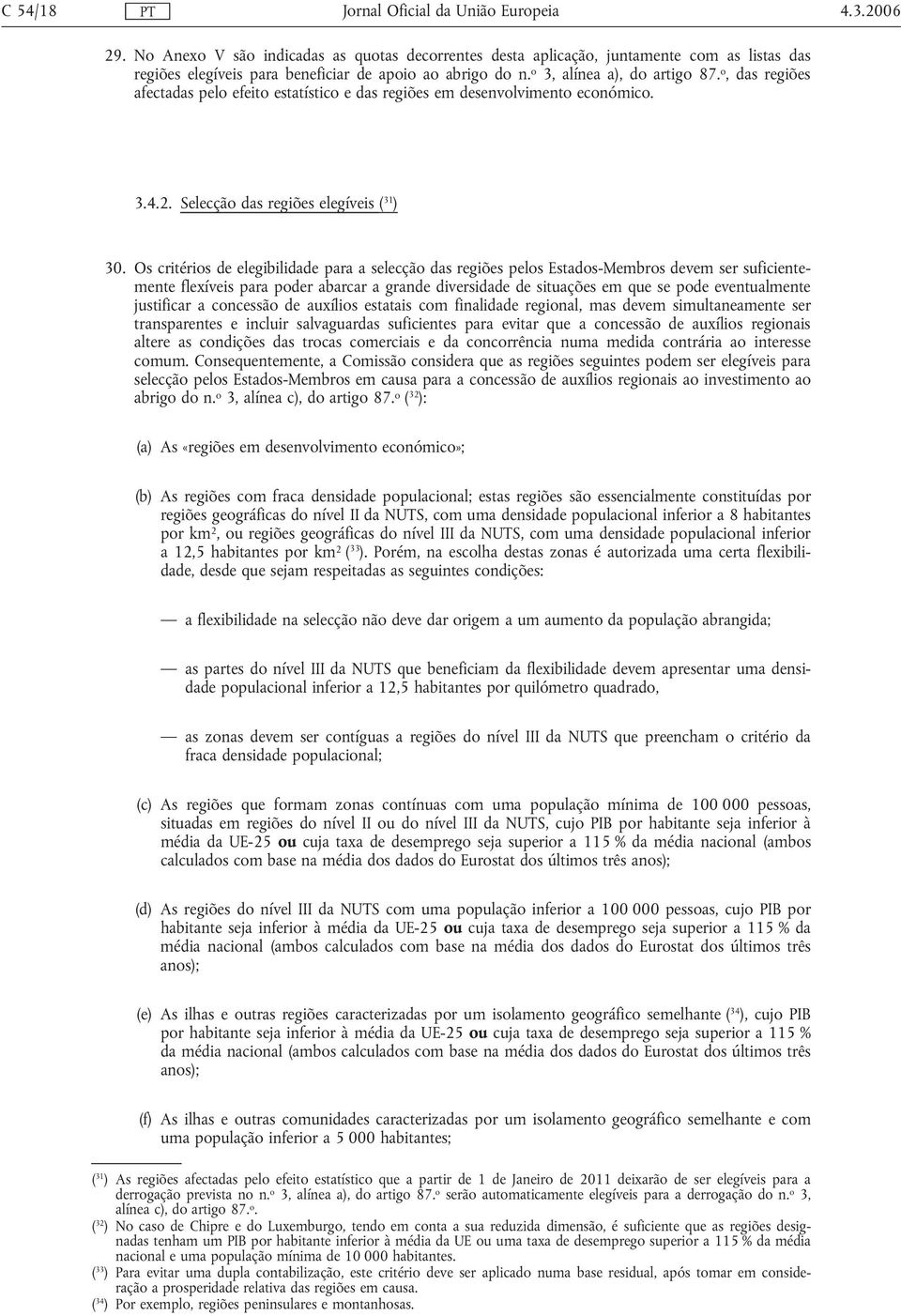 Os critérios de elegibilidade para a selecção das regiões pelos Estados-Membros devem ser suficientemente flexíveis para poder abarcar a grande diversidade de situações em que se pode eventualmente