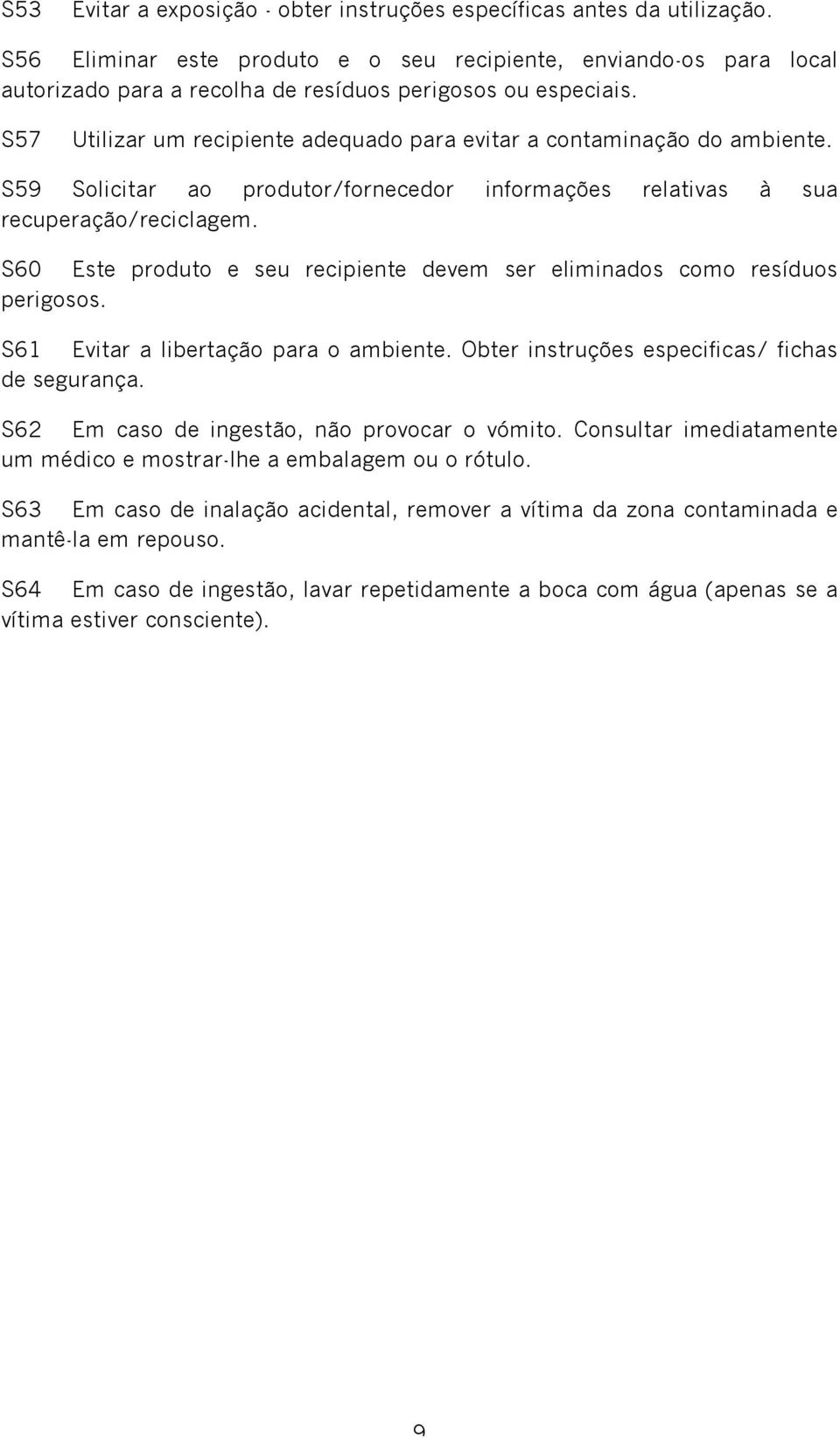 S57 Utilizar um recipiente adequado para evitar a contaminação do ambiente. S59 Solicitar ao produtor/fornecedor informações relativas à sua recuperação/reciclagem.