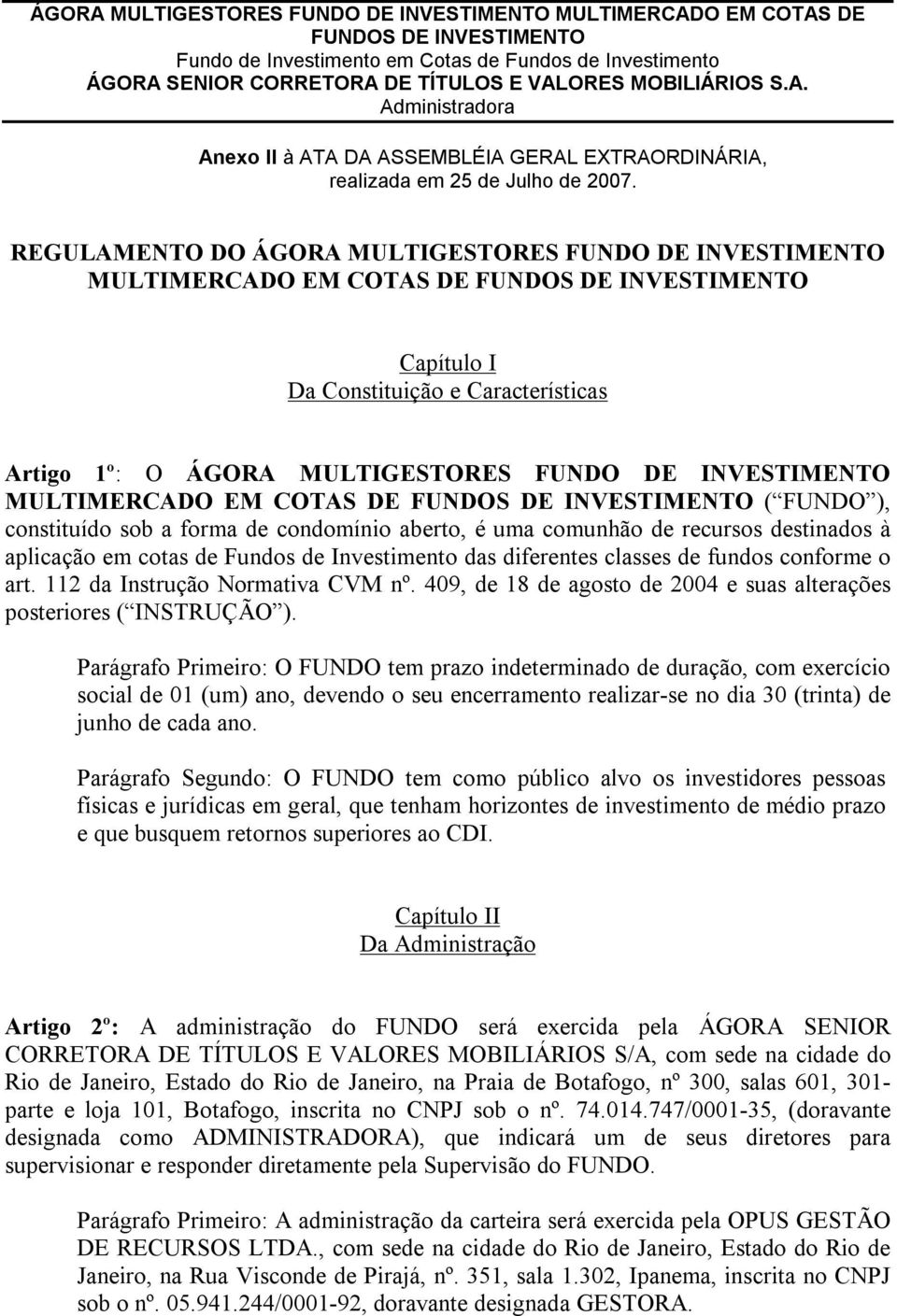 112 da Instrução Normativa CVM nº. 409, de 18 de agosto de 2004 e suas alterações posteriores ( INSTRUÇÃO ).