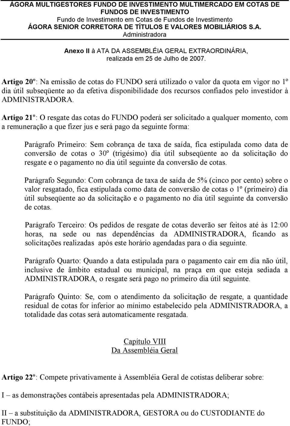 fica estipulada como data de conversão de cotas o 30º (trigésimo) dia útil subseqüente ao da solicitação do resgate e o pagamento no dia útil seguinte da conversão de cotas.