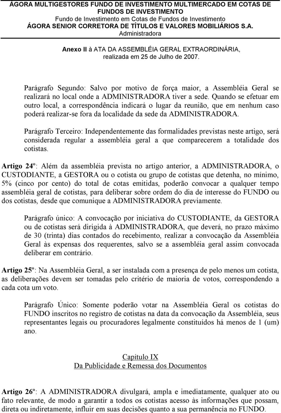 Parágrafo Terceiro: Independentemente das formalidades previstas neste artigo, será considerada regular a assembléia geral a que comparecerem a totalidade dos cotistas.