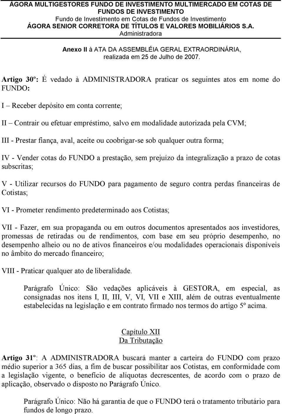 do FUNDO para pagamento de seguro contra perdas financeiras de Cotistas; VI - Prometer rendimento predeterminado aos Cotistas; VII - Fazer, em sua propaganda ou em outros documentos apresentados aos