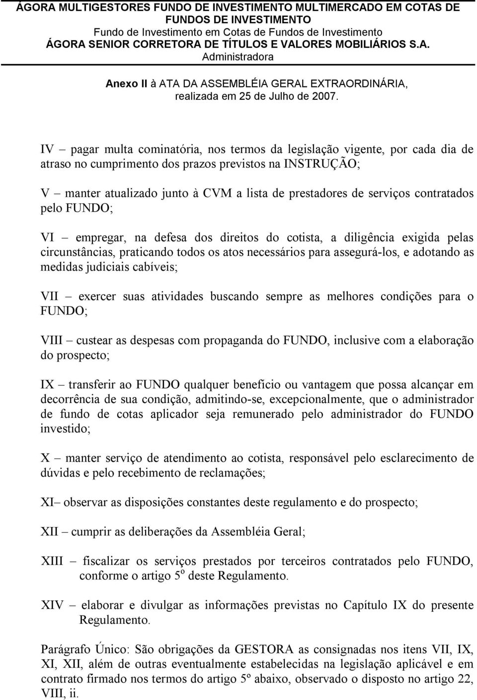 medidas judiciais cabíveis; VII exercer suas atividades buscando sempre as melhores condições para o FUNDO; VIII custear as despesas com propaganda do FUNDO, inclusive com a elaboração do prospecto;