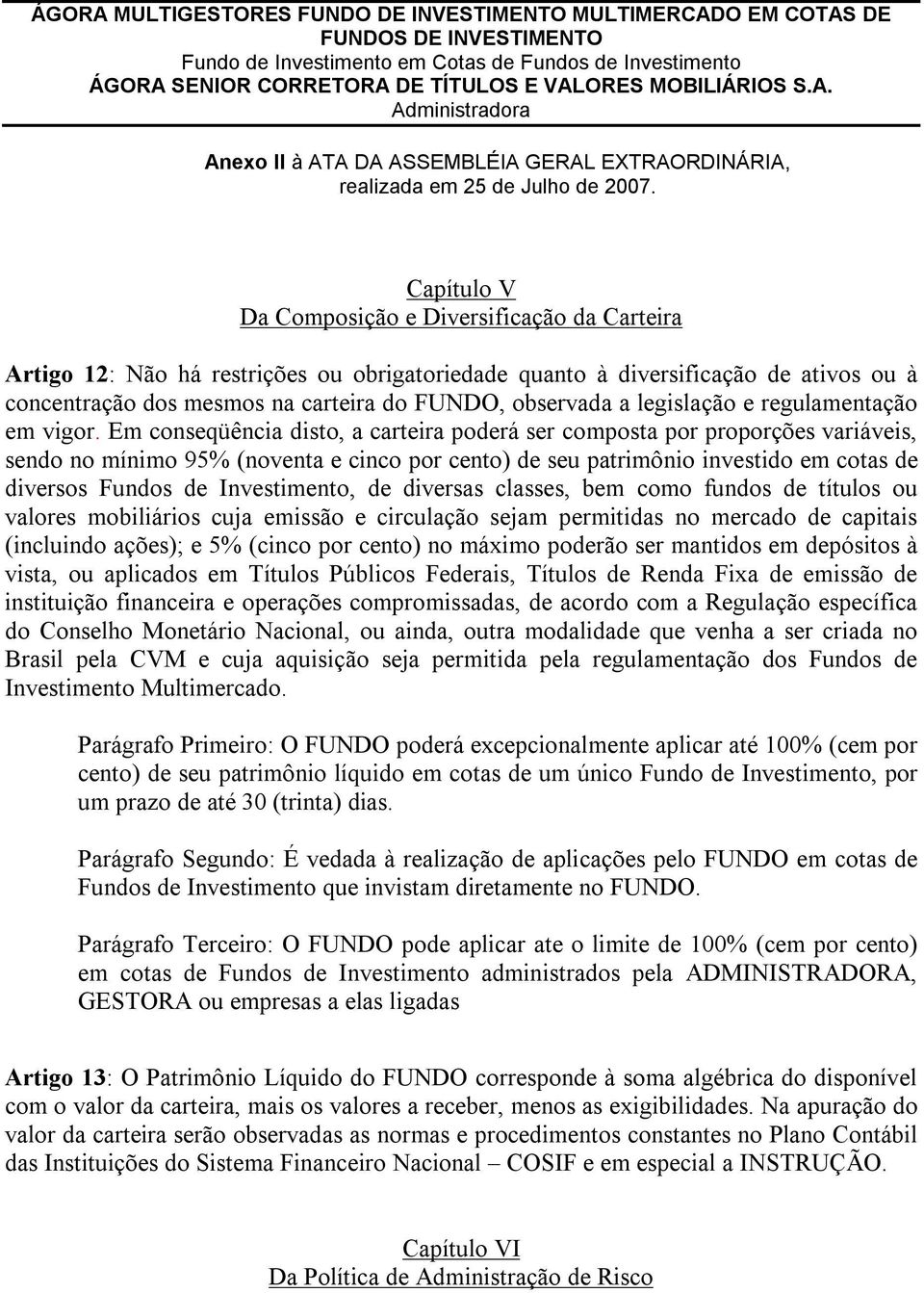 Em conseqüência disto, a carteira poderá ser composta por proporções variáveis, sendo no mínimo 95% (noventa e cinco por cento) de seu patrimônio investido em cotas de diversos Fundos de