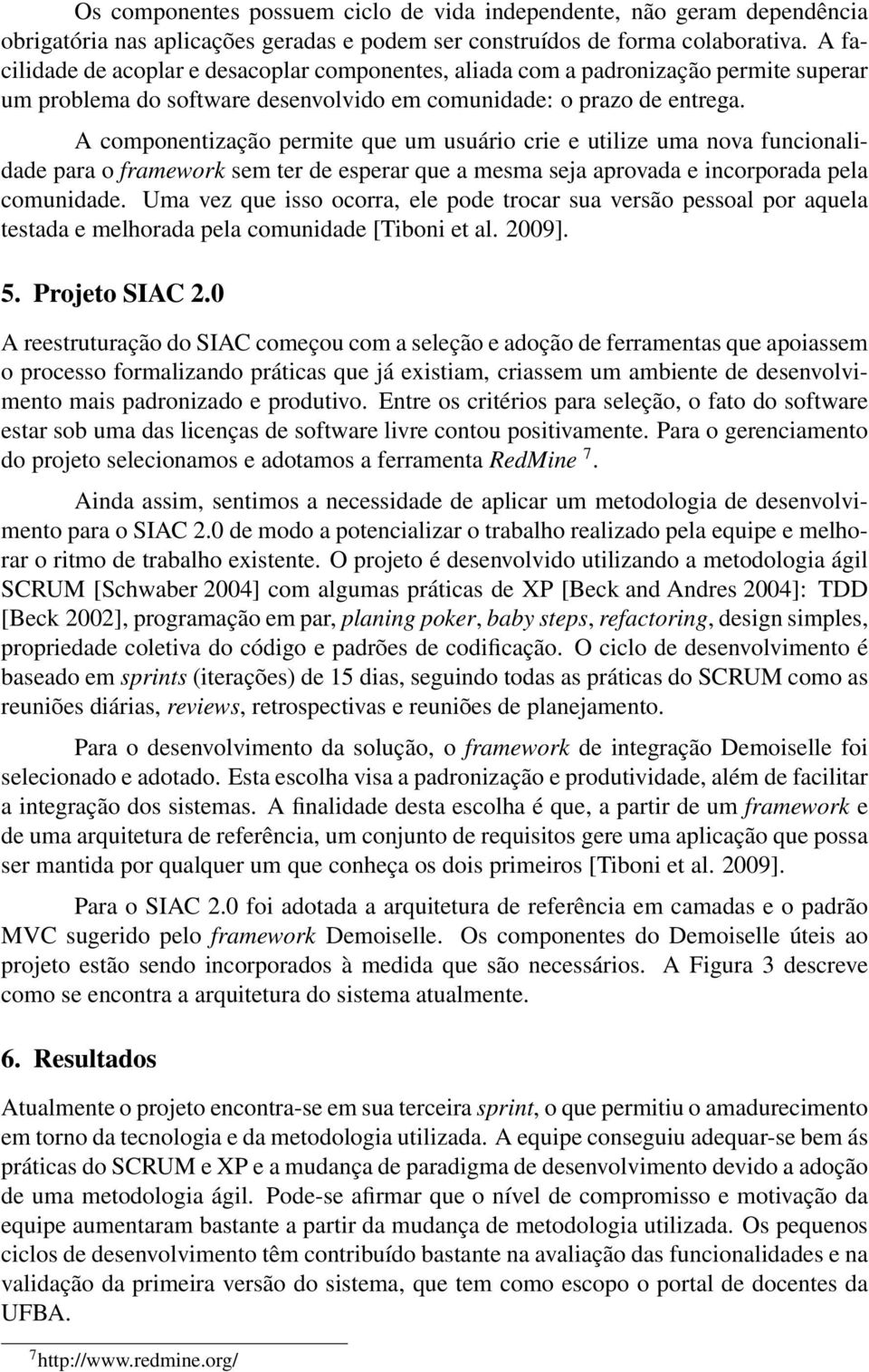 A componentização permite que um usuário crie e utilize uma nova funcionalidade para o framework sem ter de esperar que a mesma seja aprovada e incorporada pela comunidade.