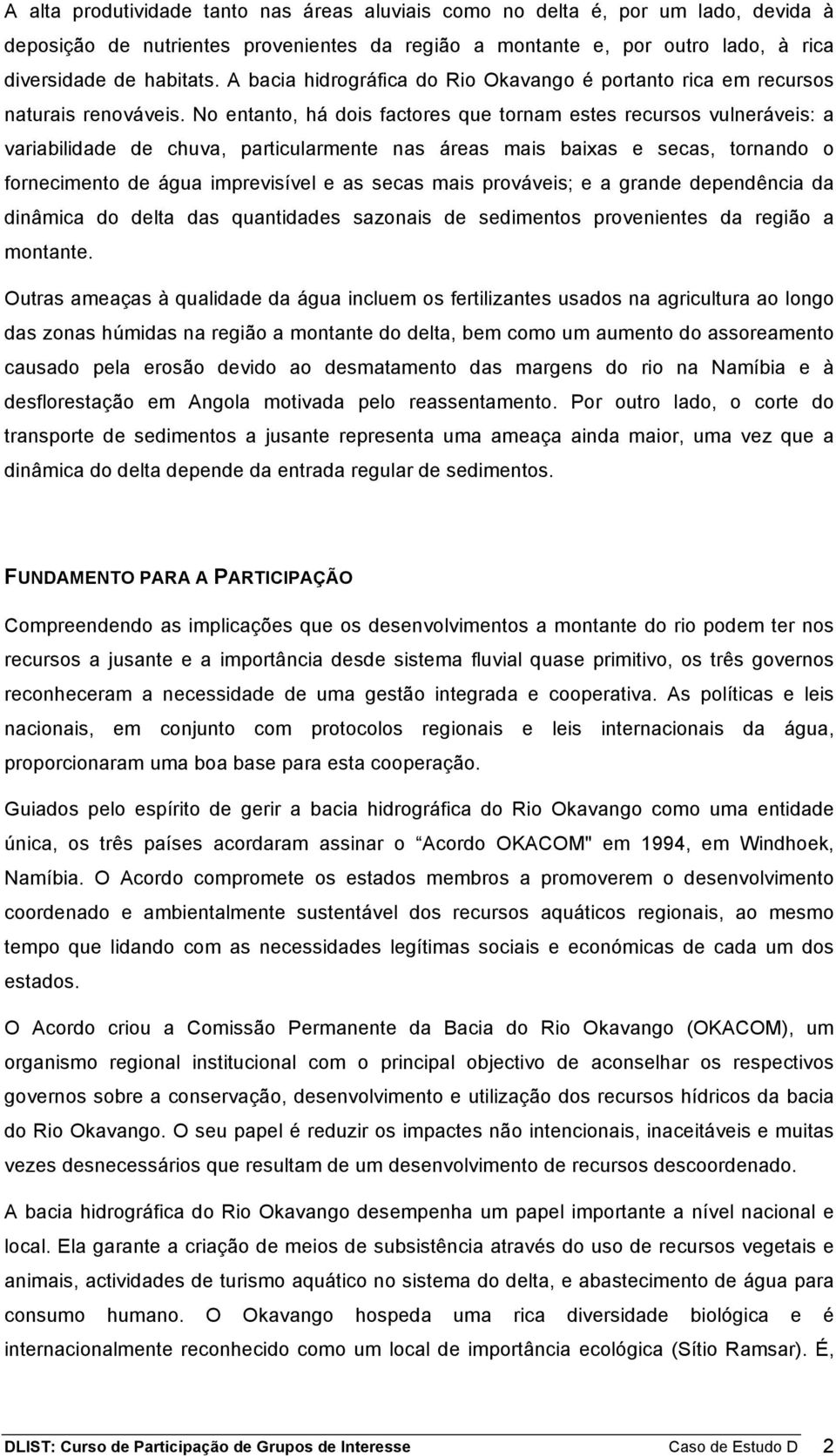 No entanto, há dois factores que tornam estes recursos vulneráveis: a variabilidade de chuva, particularmente nas áreas mais baixas e secas, tornando o fornecimento de água imprevisível e as secas