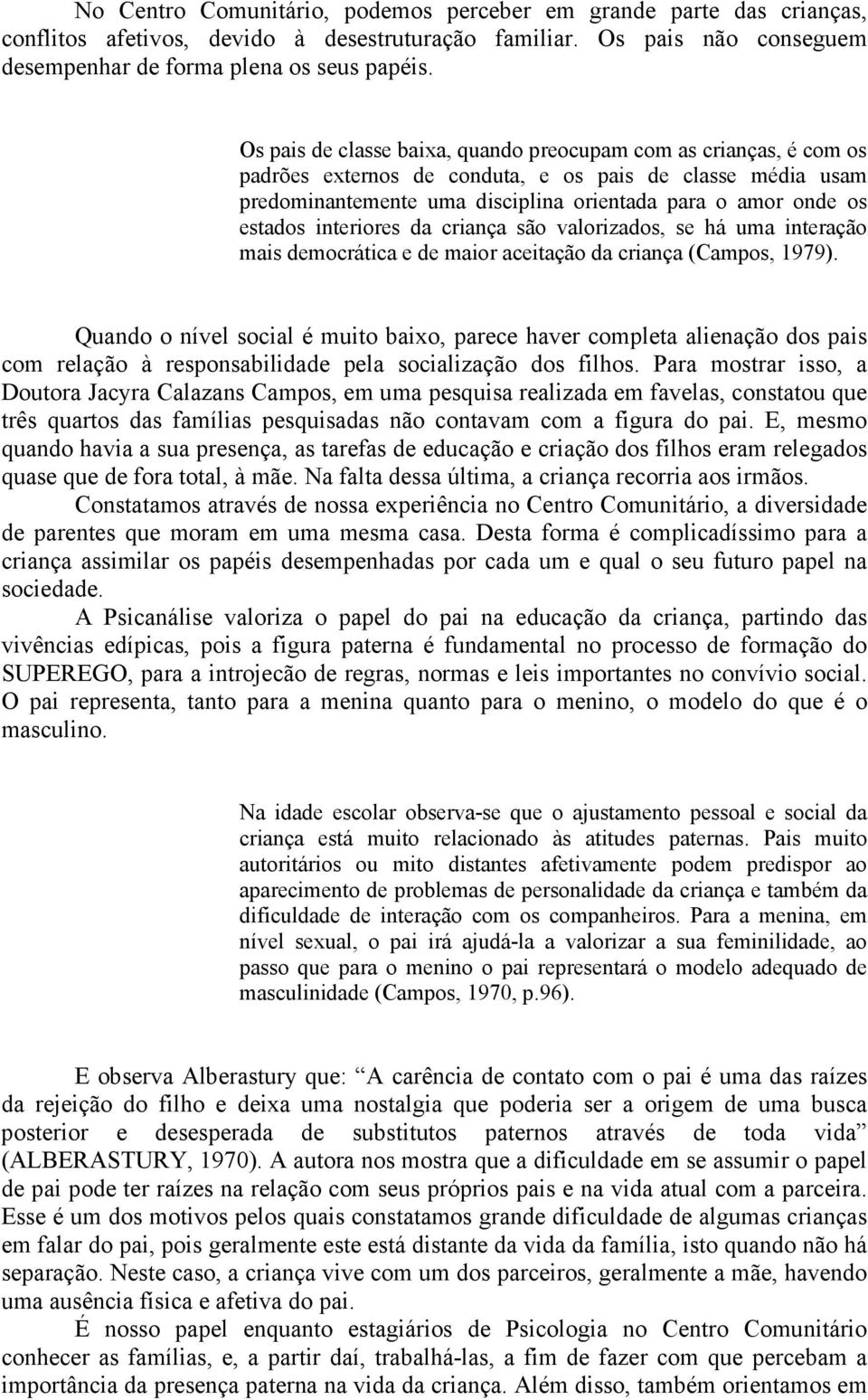 interiores da criança são valorizados, se há uma interação mais democrática e de maior aceitação da criança (Campos, 1979).