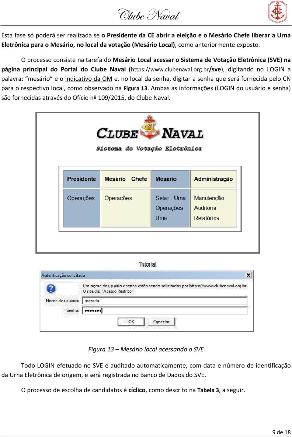 br/sve), digitando no LOGIN a palavra: mesário e o indicativo da OM e, no local da senha, digitar a senha que será fornecida pelo CN para o respectivo local, como observado na Figura 13.