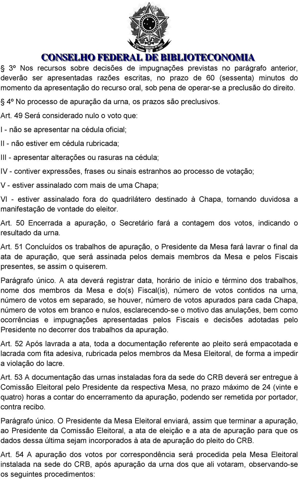 49 Será considerado nulo o voto que: I - não se apresentar na cédula oficial; II - não estiver em cédula rubricada; III - apresentar alterações ou rasuras na cédula; IV - contiver expressões, frases