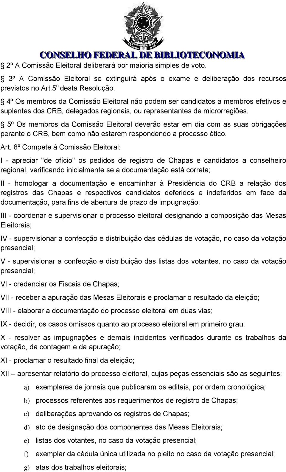 5º Os membros da Comissão Eleitoral deverão estar em dia com as suas obrigações perante o CRB, bem como não estarem respondendo a processo ético. Art.