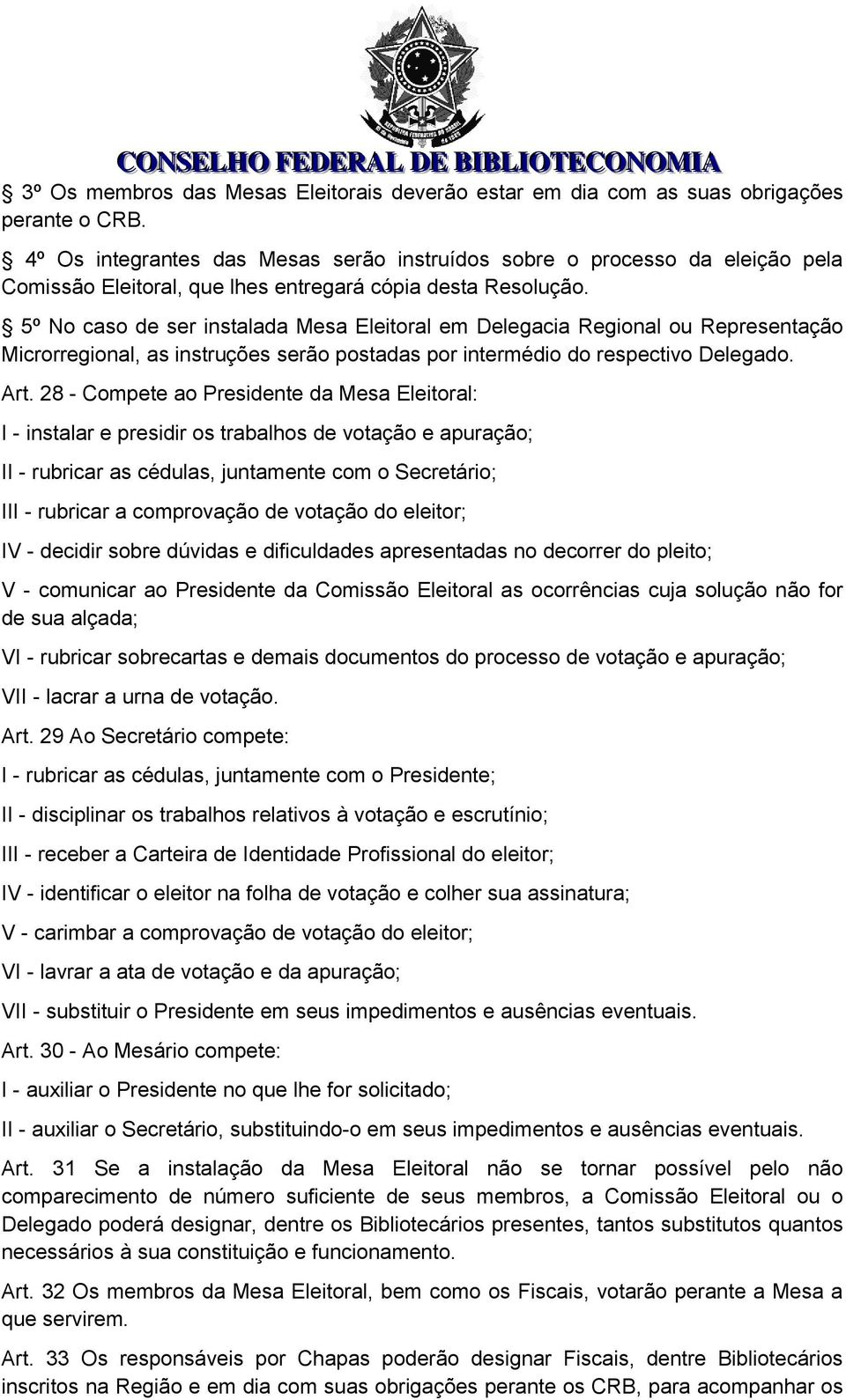 5º No caso de ser instalada Mesa Eleitoral em Delegacia Regional ou Representação Microrregional, as instruções serão postadas por intermédio do respectivo Delegado. Art.