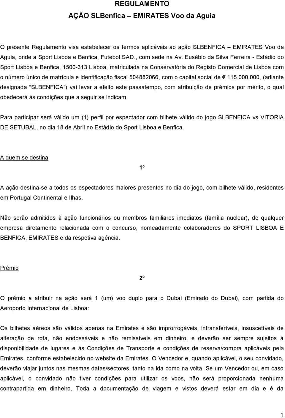 Eusébio da Silva Ferreira - Estádio do Sport Lisboa e Benfica, 1500-313 Lisboa, matriculada na Conservatória do Registo Comercial de Lisboa com o número único de matrícula e identificação fiscal