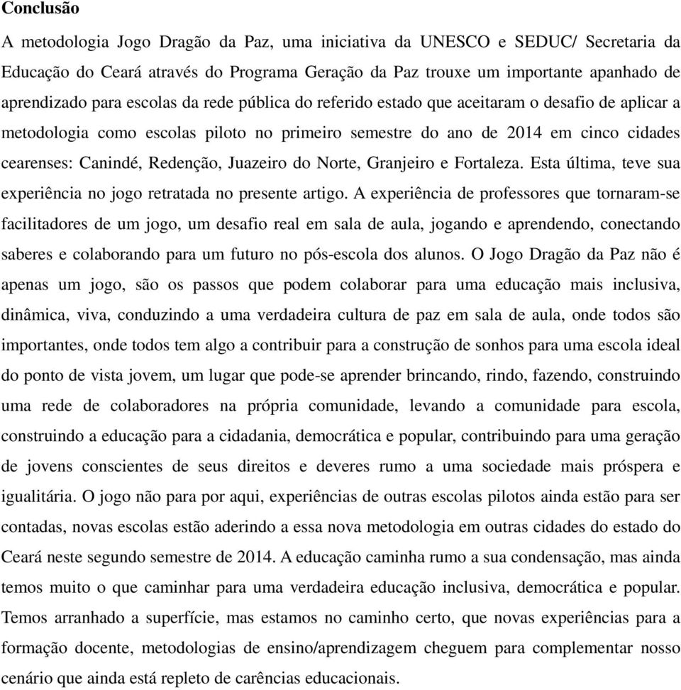 Juazeiro do Norte, Granjeiro e Fortaleza. Esta última, teve sua experiência no jogo retratada no presente artigo.