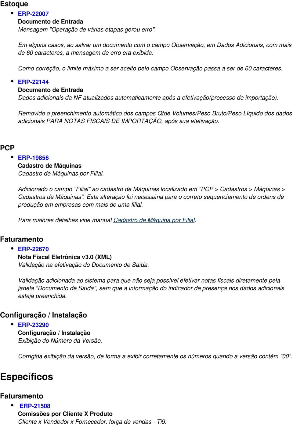 Como correção, o limite máximo a ser aceito pelo campo Observação passa a ser de 60 caracteres. ERP-22144 Dados adicionais da NF atualizados automaticamente após a efetivação(processo de importação).