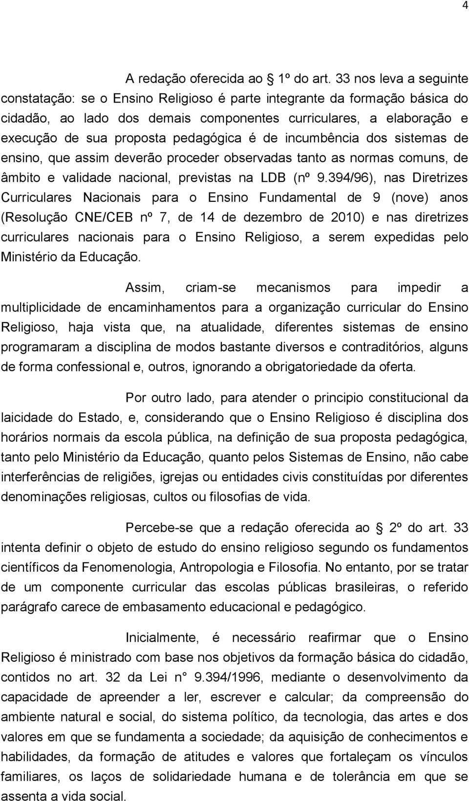 pedagógica é de incumbência dos sistemas de ensino, que assim deverão proceder observadas tanto as normas comuns, de âmbito e validade nacional, previstas na LDB (nº 9.