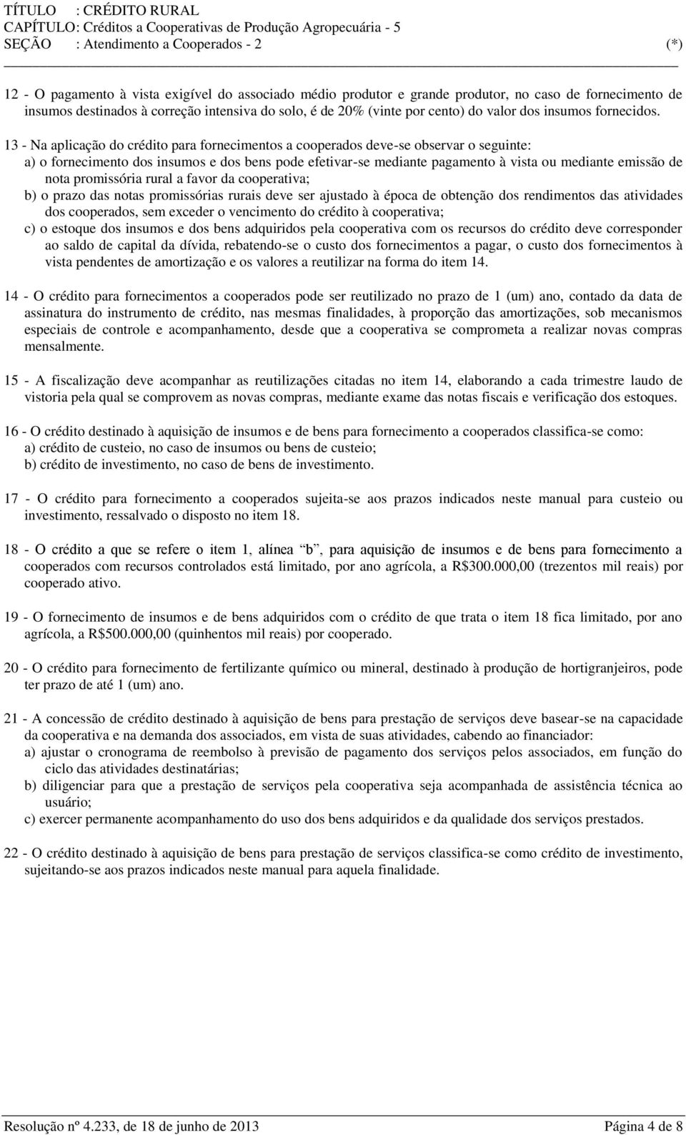 13 - Na aplicação do crédito para fornecimentos a cooperados deve-se observar o seguinte: a) o fornecimento dos insumos e dos bens pode efetivar-se mediante pagamento à vista ou mediante emissão de