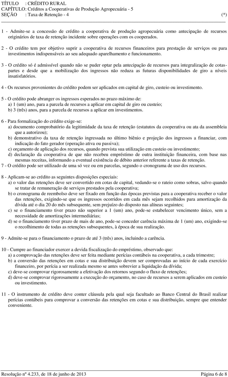 2 - O crédito tem por objetivo suprir a cooperativa de recursos financeiros para prestação de serviços ou para investimentos indispensáveis ao seu adequado aparelhamento e funcionamento.