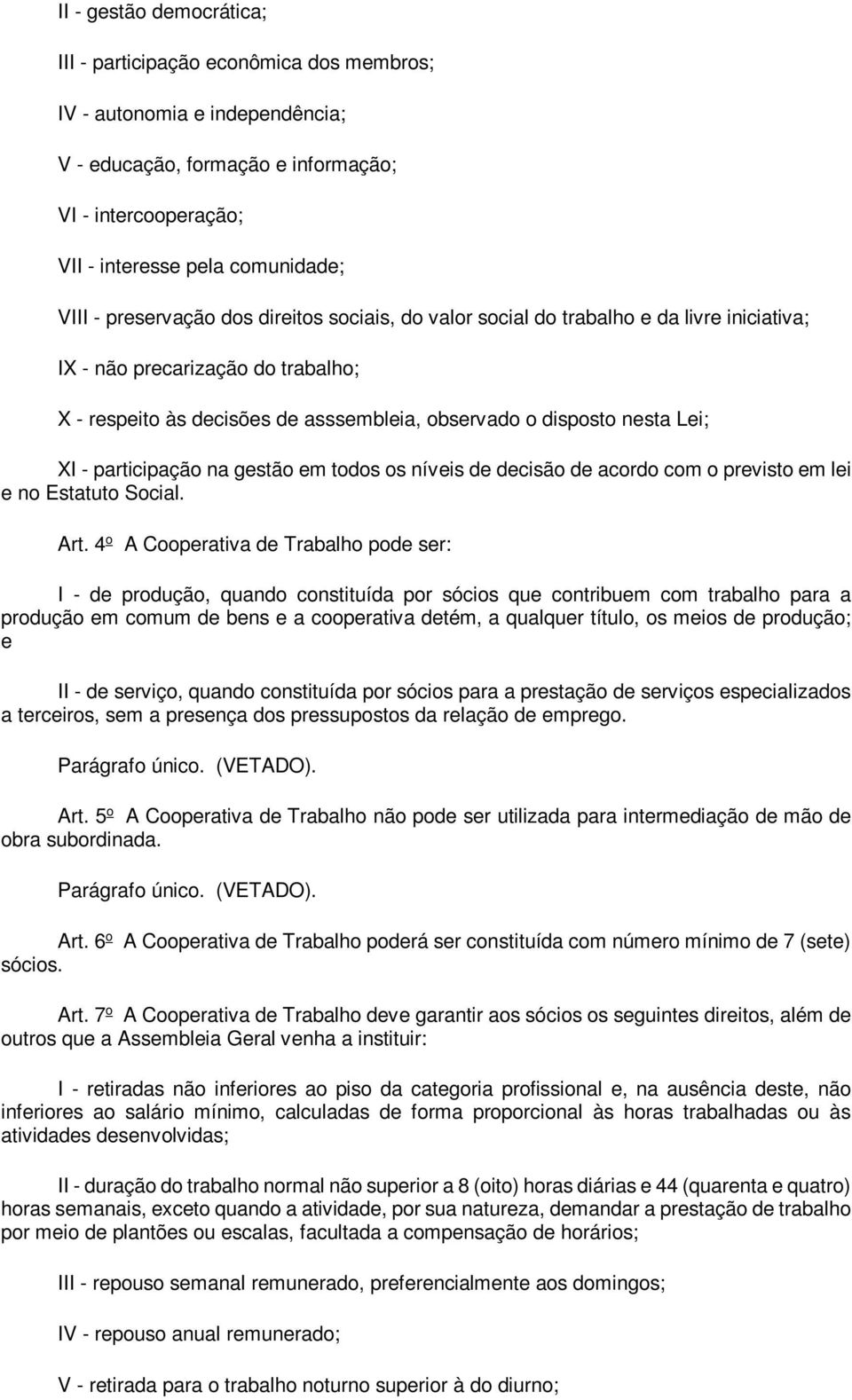 participação na gestão em todos os níveis de decisão de acordo com o previsto em lei e no Estatuto Social. Art.