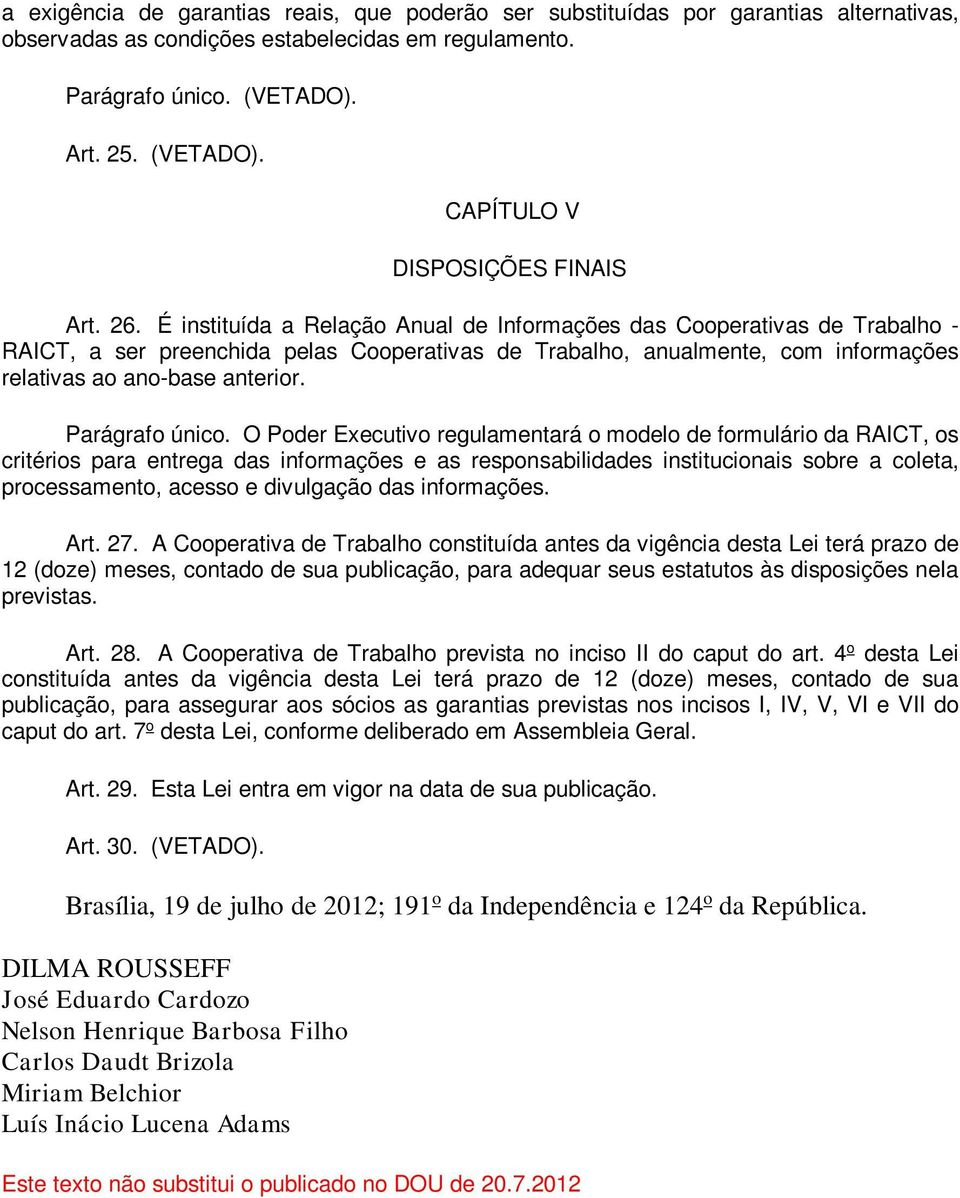 É instituída a Relação Anual de Informações das Cooperativas de Trabalho - RAICT, a ser preenchida pelas Cooperativas de Trabalho, anualmente, com informações relativas ao ano-base anterior.