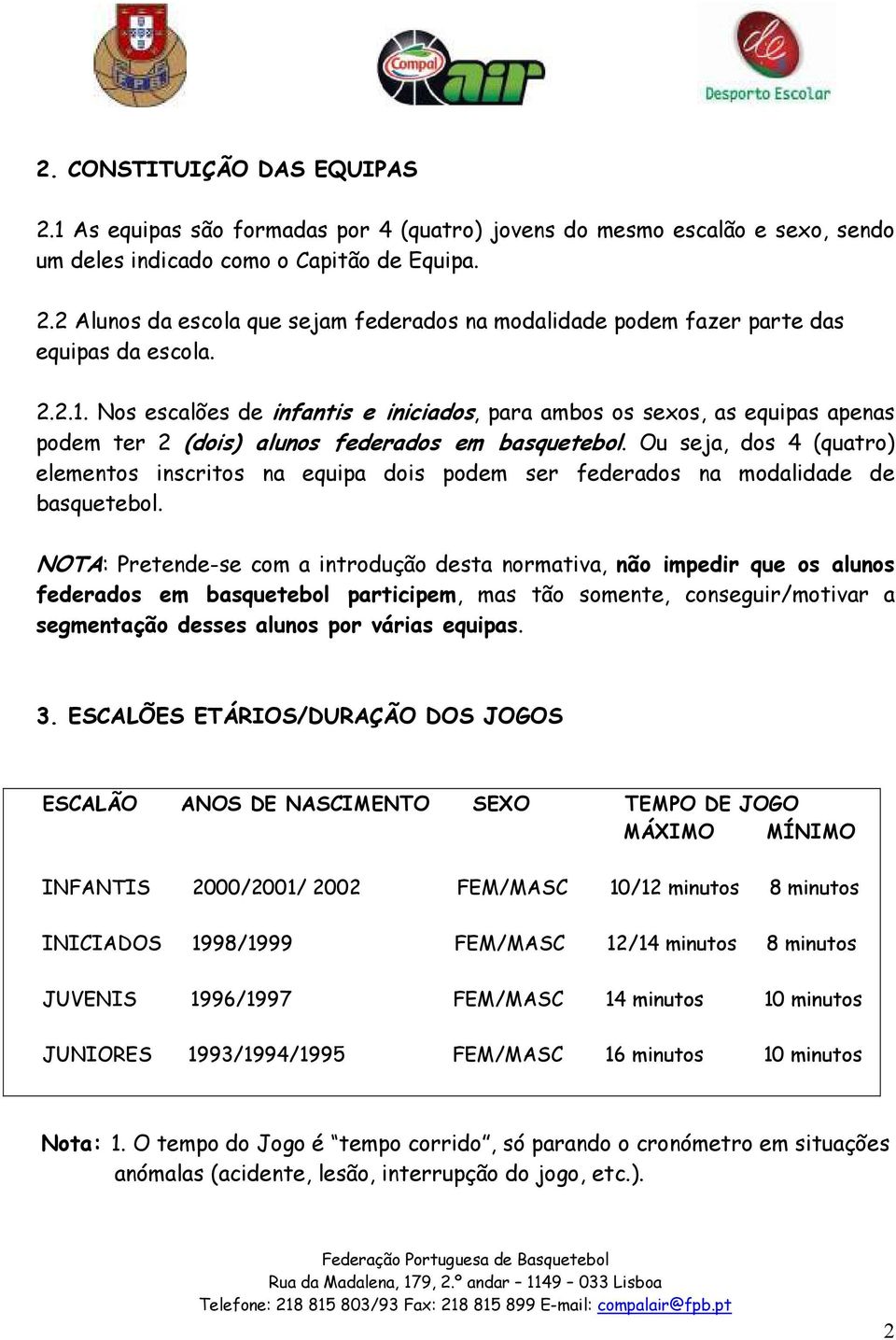 Ou seja, dos 4 (quatro) elementos inscritos na equipa dois podem ser federados na modalidade de basquetebol.