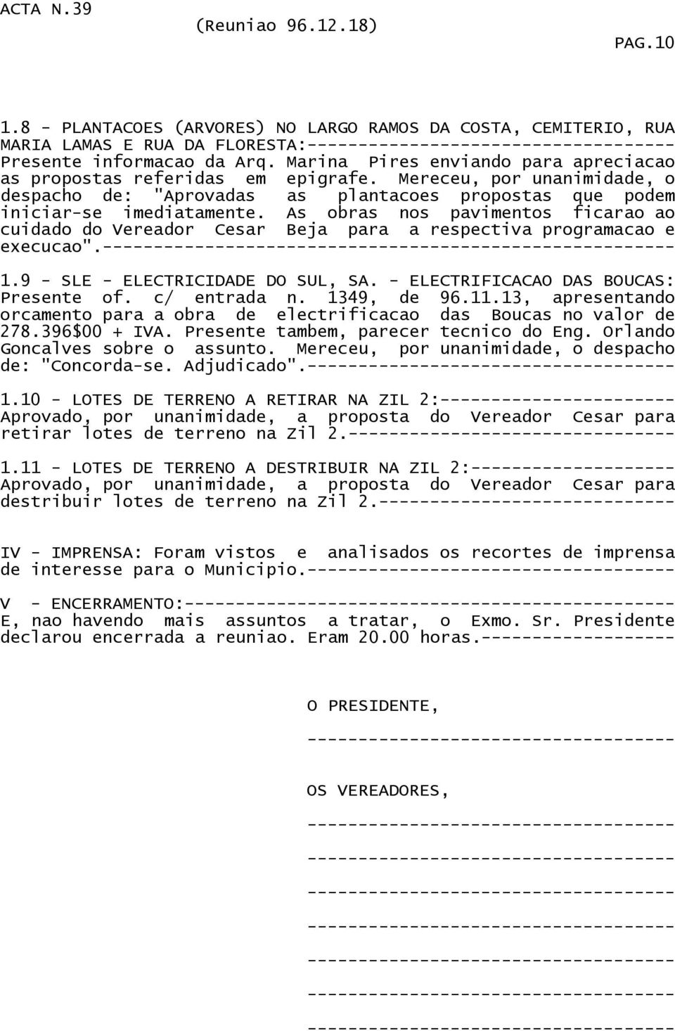 As obras nos pavimentos ficarao ao cuidado do Vereador Cesar Beja para a respectiva programacao e execucao".-------------------- 1.9 - SLE - ELECTRICIDADE DO SUL, SA.