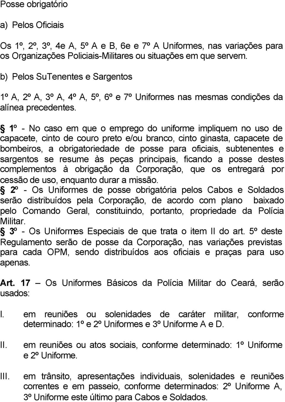 1º - No caso em que o emprego do uniforme impliquem no uso de capacete, cinto de couro preto e/ou branco, cinto ginasta, capacete de bombeiros, a obrigatoriedade de posse para oficiais, subtenentes e