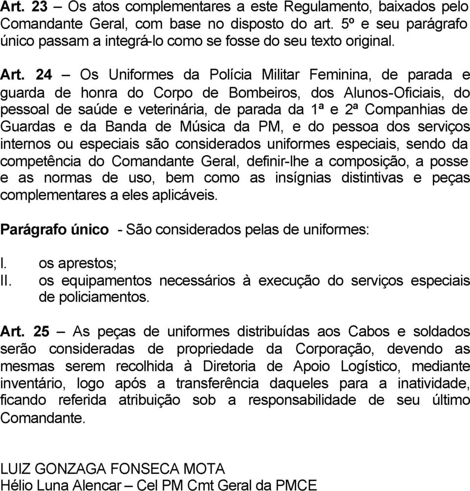 Banda de Música da PM, e do pessoa dos serviços internos ou especiais são considerados uniformes especiais, sendo da competência do Comandante Geral, definir-lhe a composição, a posse e as normas de