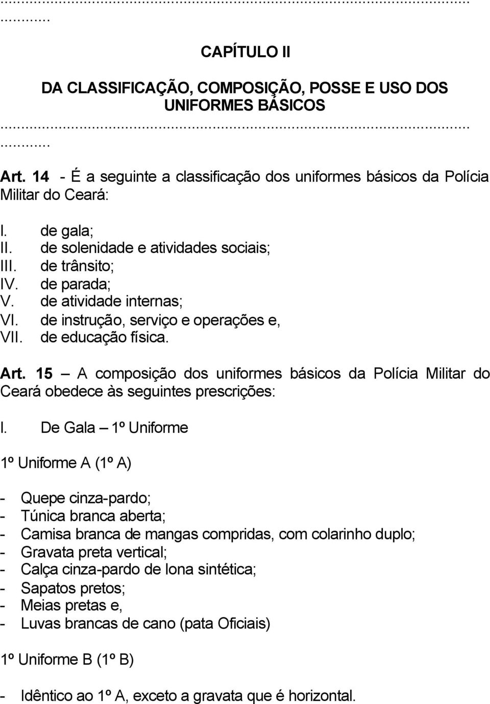 15 A composição dos uniformes básicos da Polícia Militar do Ceará obedece às seguintes prescrições: I.