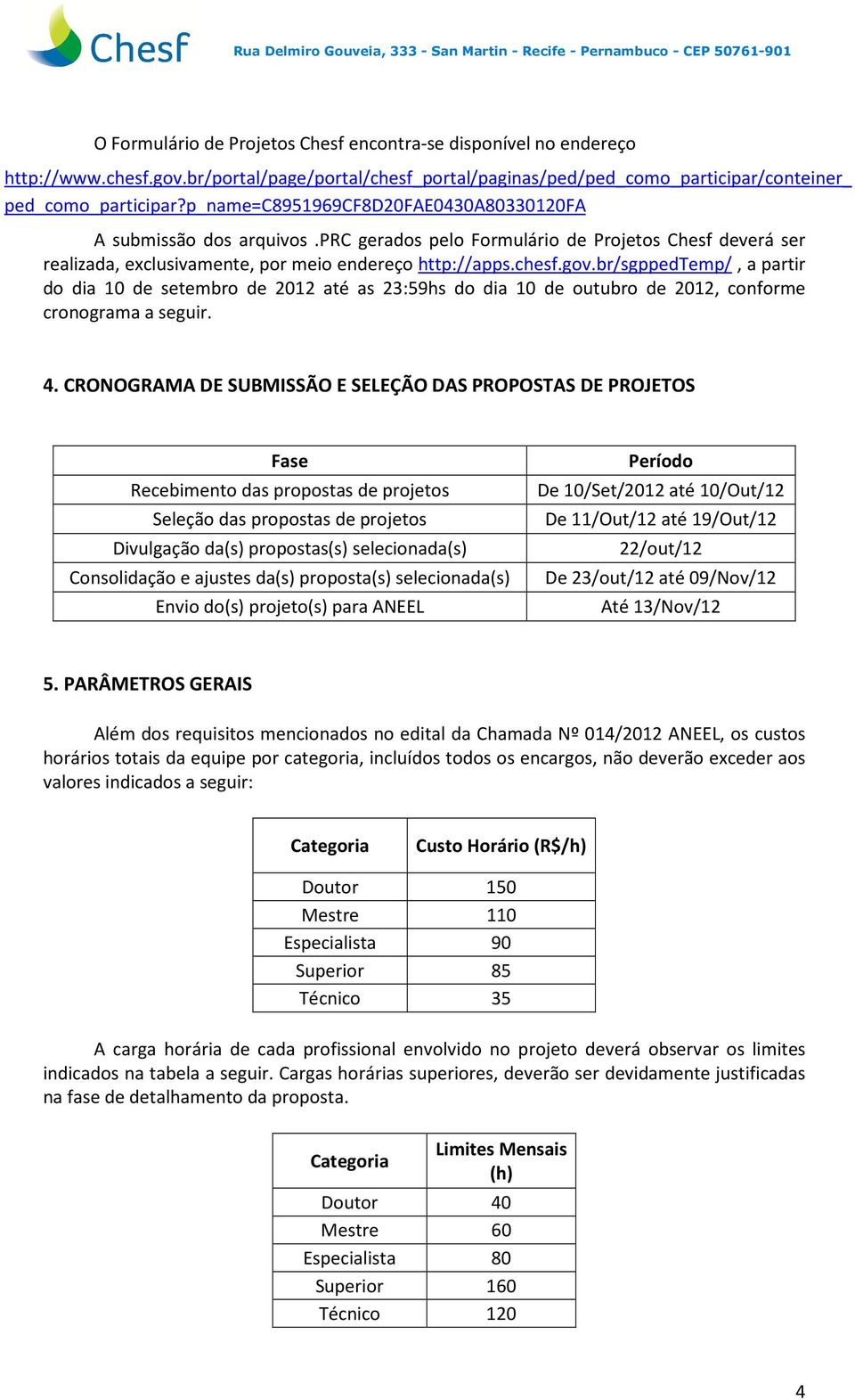 br/sgppedtemp/, a partir do dia 10 de setembro de 2012 até as 23:59hs do dia 10 de outubro de 2012, conforme cronograma a seguir. 4.