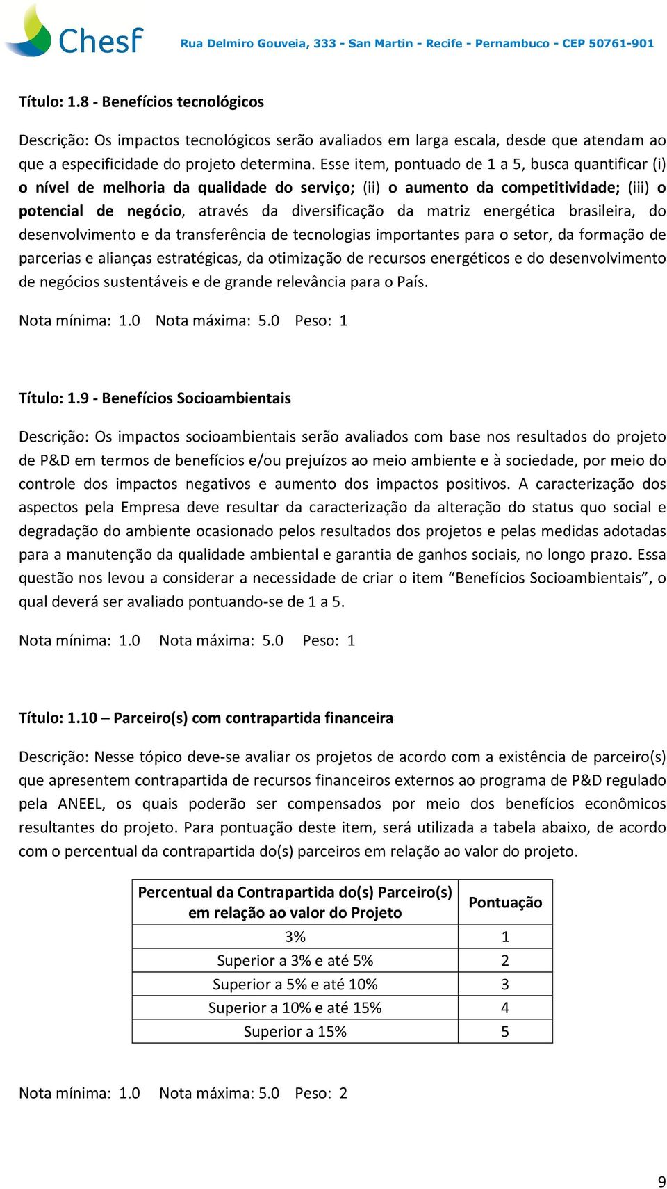 energética brasileira, do desenvolvimento e da transferência de tecnologias importantes para o setor, da formação de parcerias e alianças estratégicas, da otimização de recursos energéticos e do