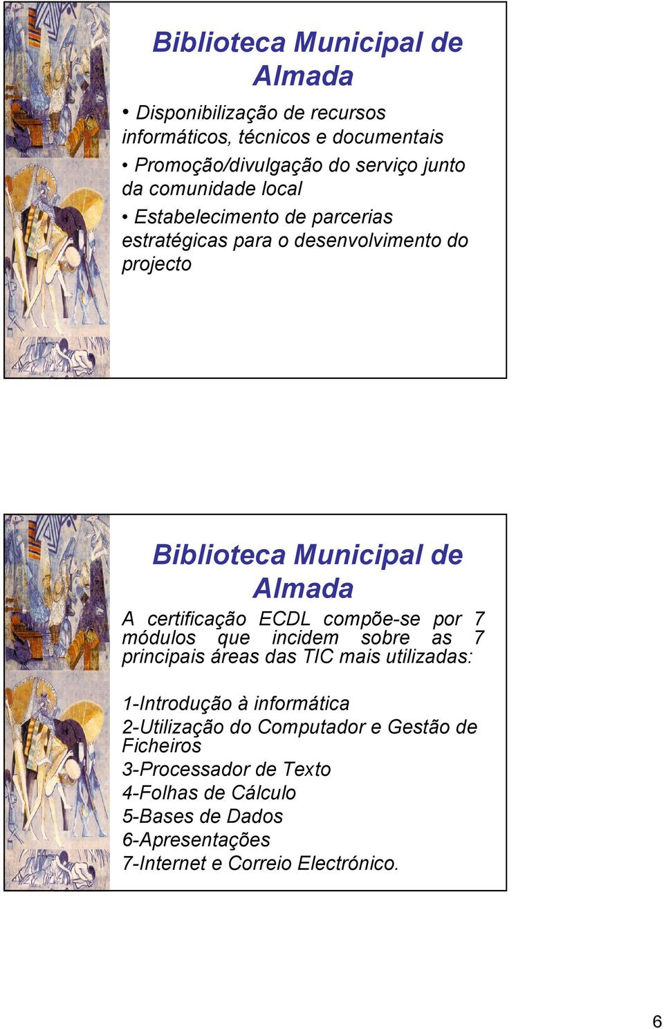 que incidem sobre as 7 principais áreas das TIC mais utilizadas: -Introdução à informática -Utilização do Computador e