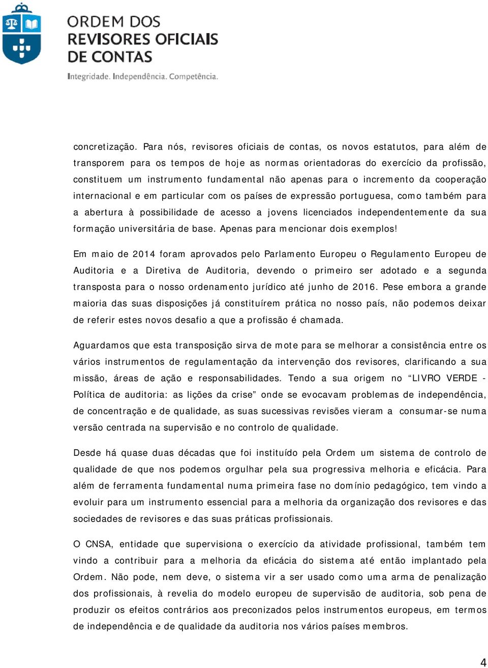 apenas para o incremento da cooperação internacional e em particular com os países de expressão portuguesa, como também para a abertura à possibilidade de acesso a jovens licenciados