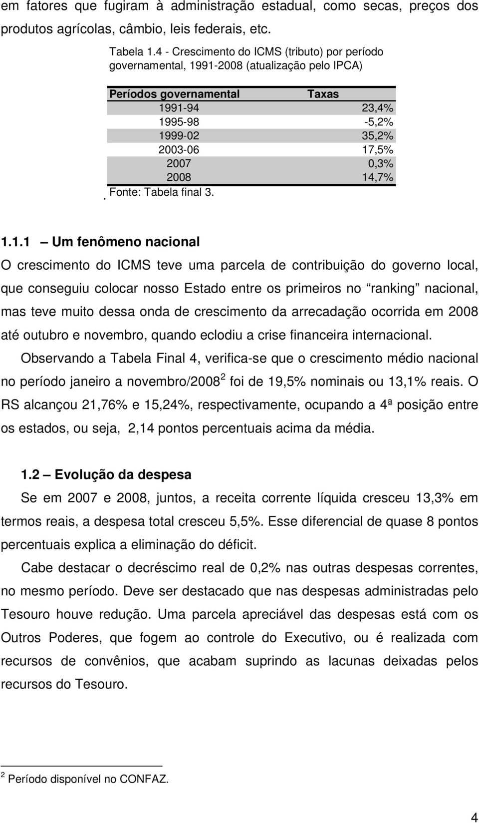14,7% Fonte: Tabela final 3. 1.1.1 Um fenômeno nacional O crescimento do ICMS teve uma parcela de contribuição do governo local, que conseguiu colocar nosso Estado entre os primeiros no ranking