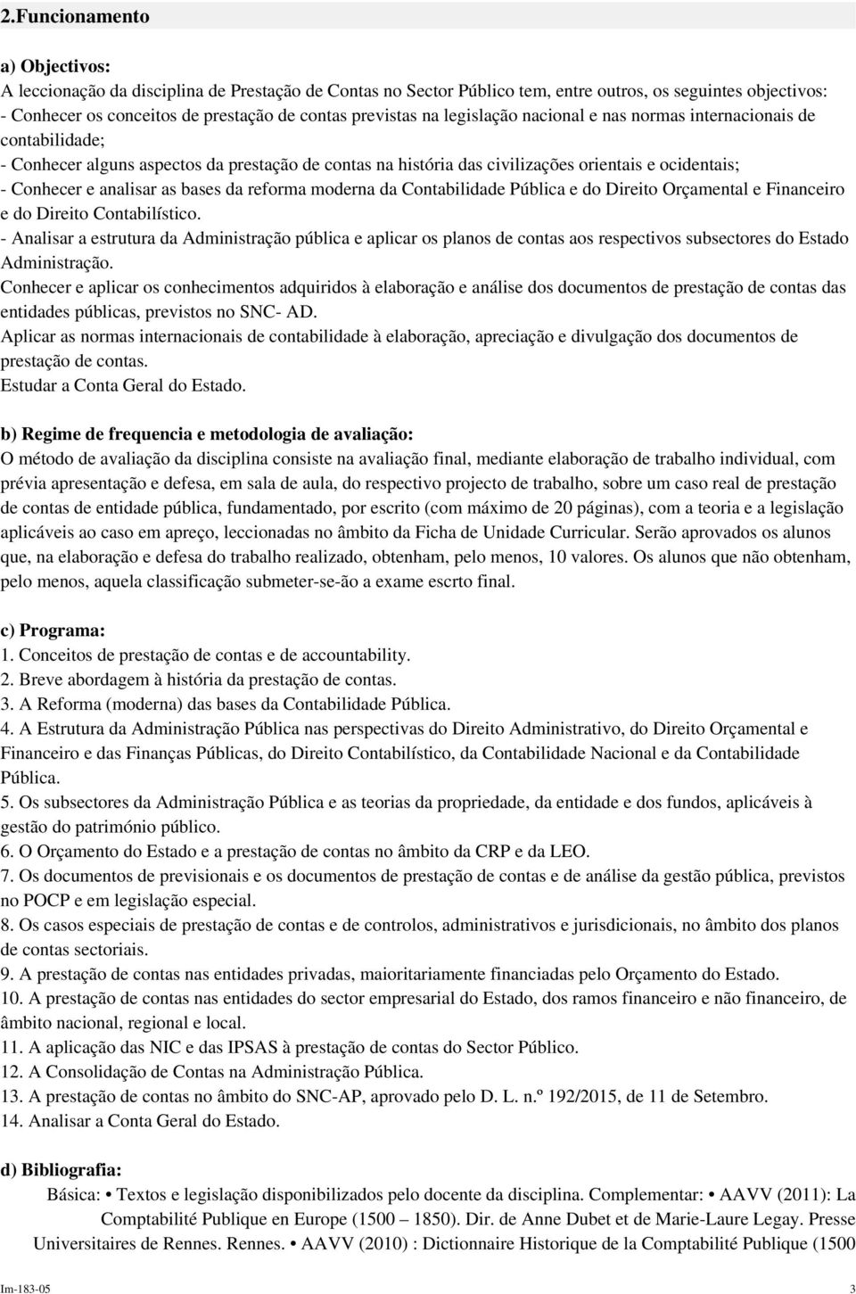 analisar as bases da reforma moderna da Contabilidade Pública e do Direito Orçamental e Financeiro e do Direito Contabilístico.