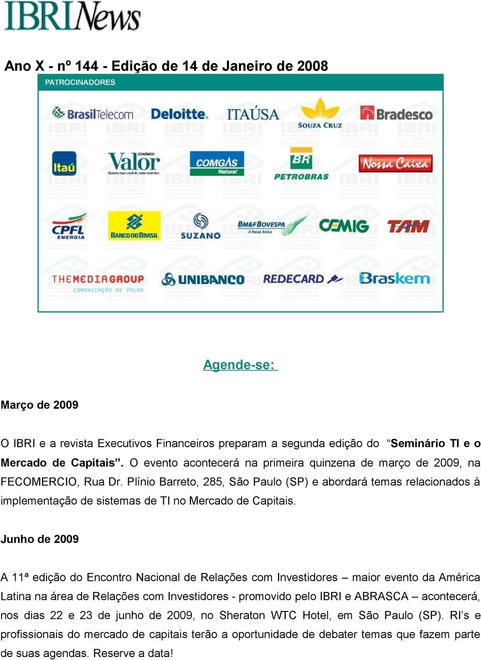 Plínio Barreto, 285, São Paulo (SP) e abordará temas relacionados à implementação de sistemas de TI no Mercado de Capitais.