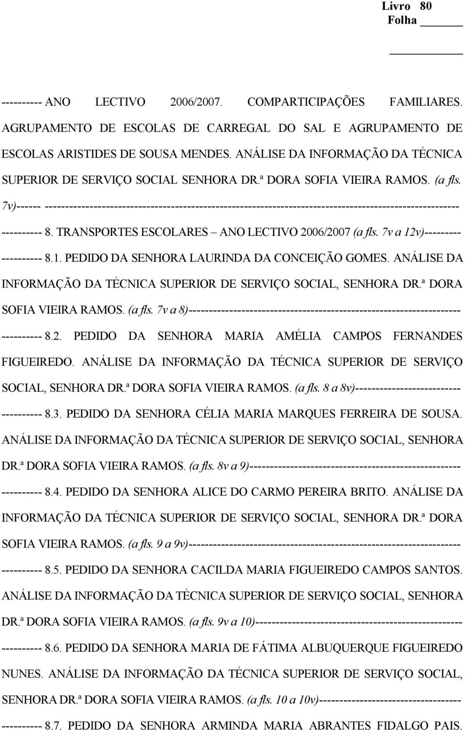 v)--------- 8.1. PEDIDO DA SENHORA LAURINDA DA CONCEIÇÃO GOMES. ANÁLISE DA INFORMAÇÃO DA TÉCNICA SUPERIOR DE SERVIÇO SOCIAL, SENHORA DR.ª DORA SOFIA VIEIRA RAMOS. (a fls. 7v a 8)------- 8.2.