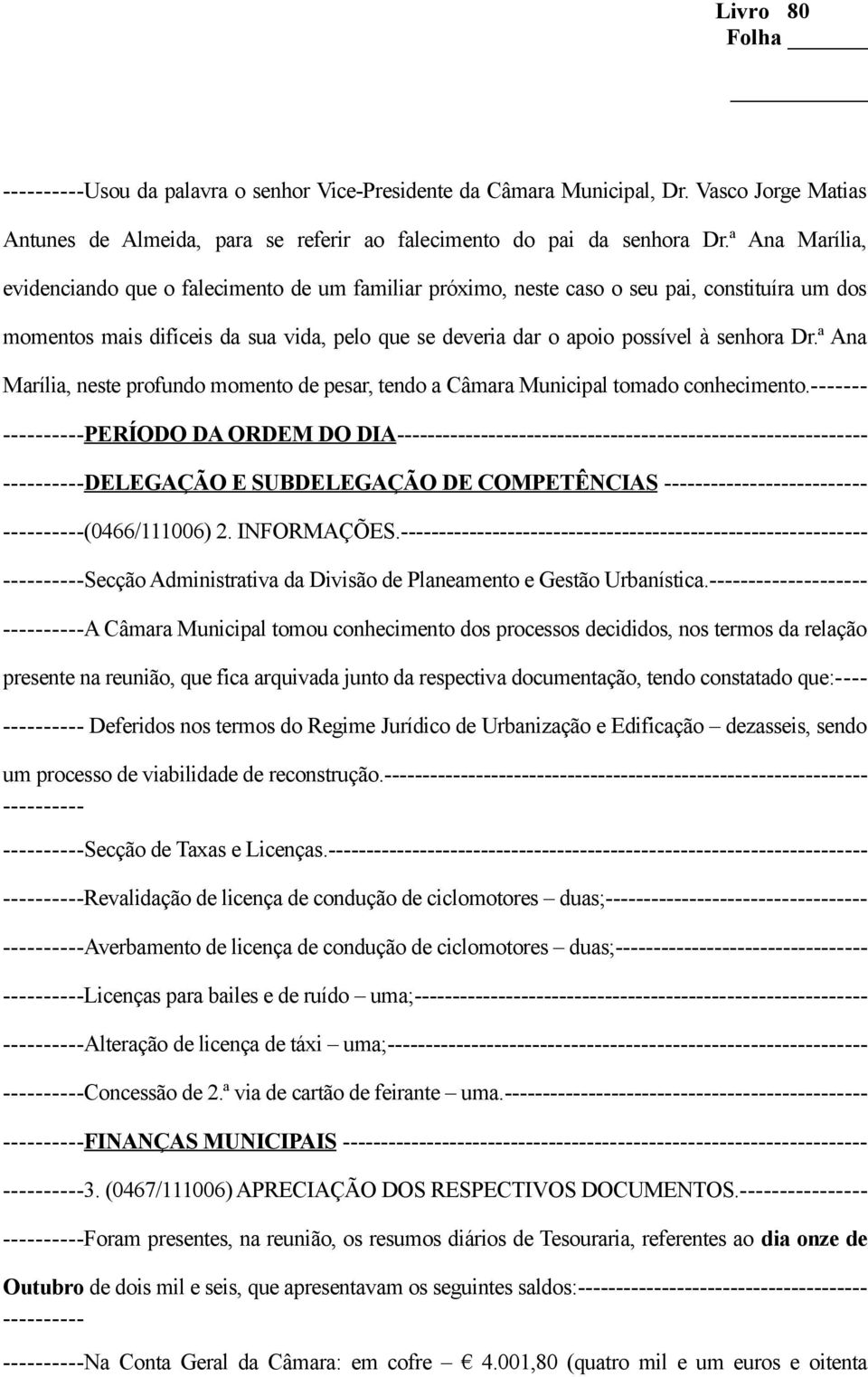 Dr.ª Ana Marília, neste profundo momento de pesar, tendo a Câmara Municipal tomado conhecimento.------- PERÍODO DA ORDEM DO DIA- DELEGAÇÃO E SUBDELEGAÇÃO DE COMPETÊNCIAS ------ (0466/111006) 2.