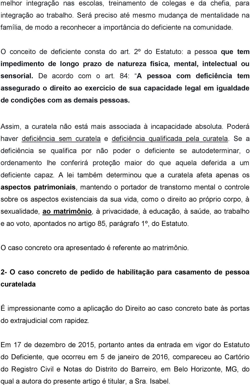 2º do Estatuto: a pessoa que tem impedimento de longo prazo de natureza física, mental, intelectual ou sensorial. De acordo com o art.