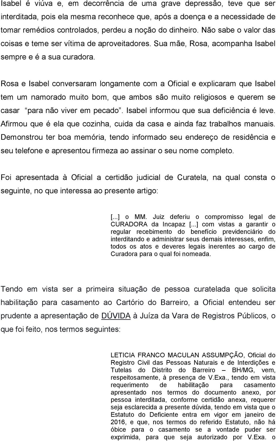 Rosa e Isabel conversaram longamente com a Oficial e explicaram que Isabel tem um namorado muito bom, que ambos são muito religiosos e querem se casar para não viver em pecado.