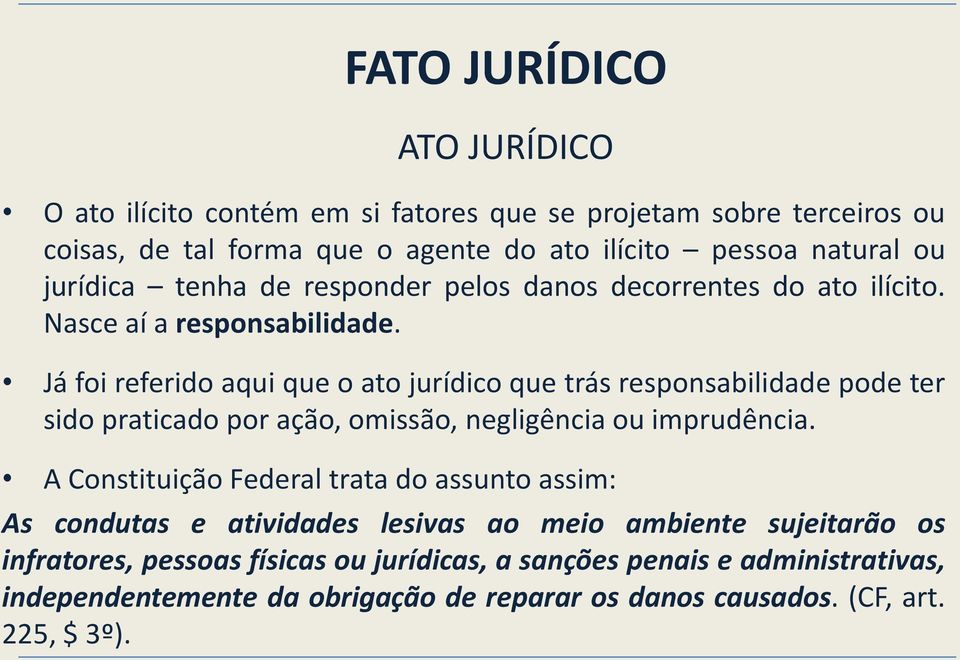 Já foi referido aqui que o ato jurídico que trás responsabilidade pode ter sido praticado por ação, omissão, negligência ou imprudência.