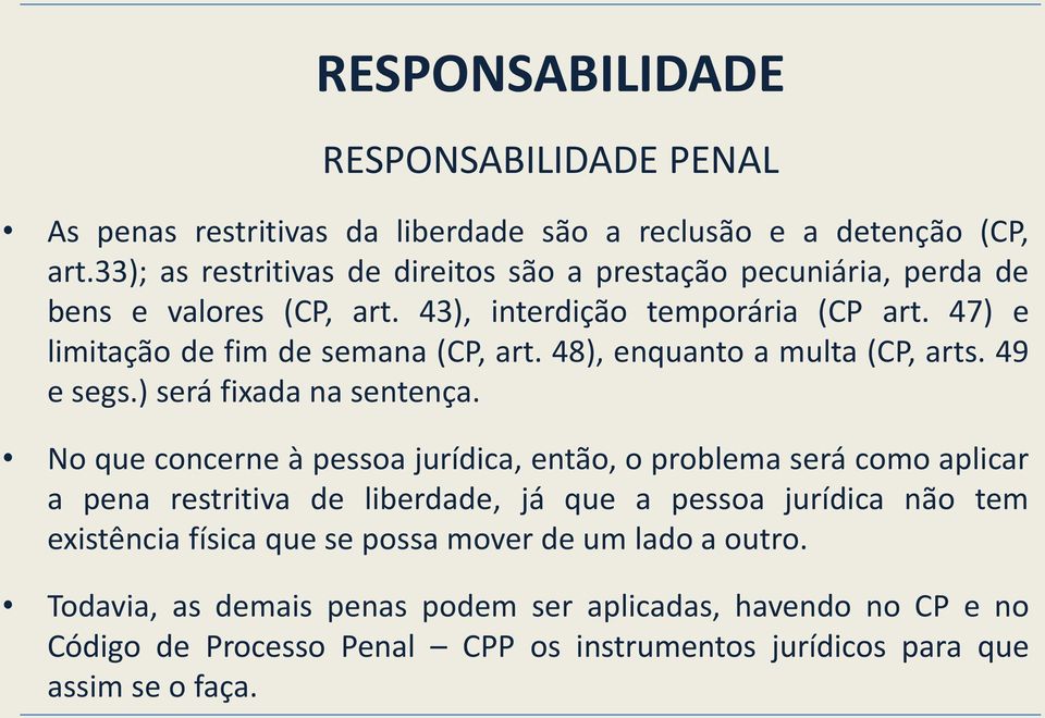 47) e limitação de fim de semana (CP, art. 48), enquanto a multa (CP, arts. 49 e segs.) será fixada na sentença.