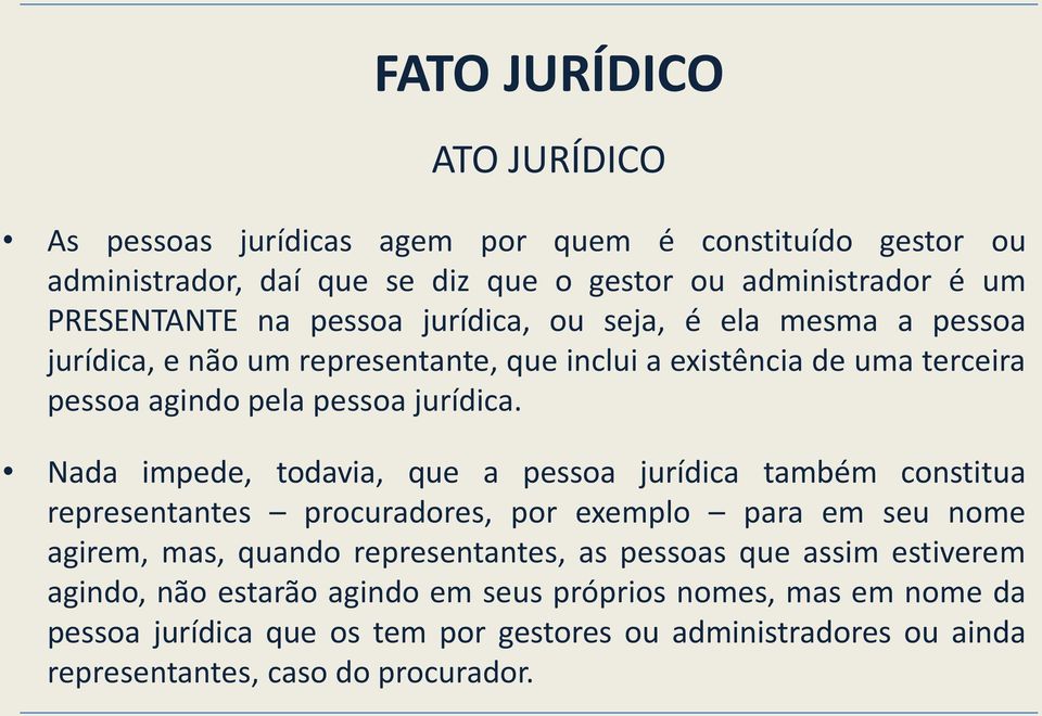 Nada impede, todavia, que a pessoa jurídica também constitua representantes procuradores, por exemplo para em seu nome agirem, mas, quando representantes, as pessoas que