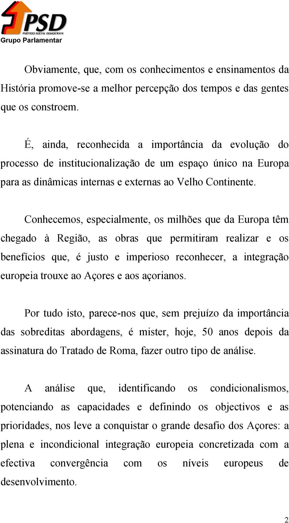 Conhecemos, especialmente, os milhões que da Europa têm chegado à Região, as obras que permitiram realizar e os benefícios que, é justo e imperioso reconhecer, a integração europeia trouxe ao Açores